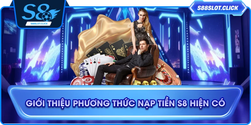 Giới thiệu phương thức nạp tiền S8 hiện có