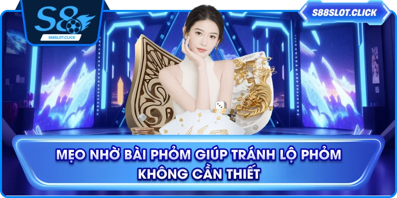 Mẹo nhờ bài phỏm giúp tránh lộ phỏm không cần thiết