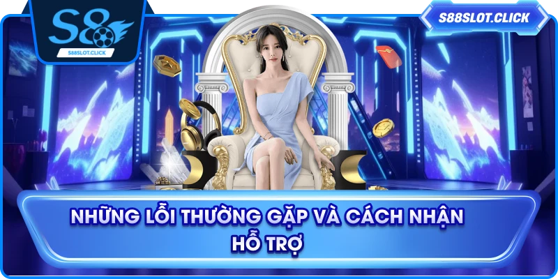 Những lỗi thường gặp và cách nhận hỗ trợ