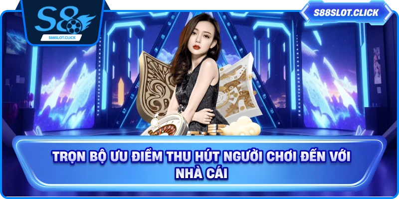 Trọn bộ ưu điểm thu hút người chơi đến với nhà cái